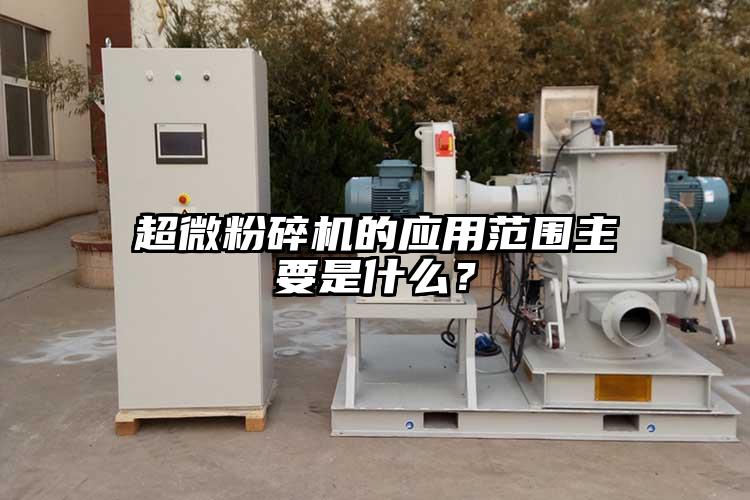 超微粉碎機(jī)的應(yīng)用范圍主要是什么？