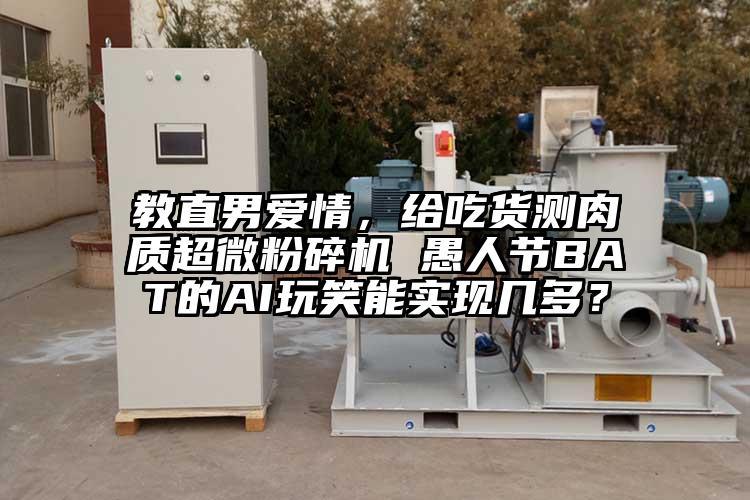教直男愛情，給吃貨測肉質(zhì)超微粉碎機(jī) 愚人節(jié)BAT的AI玩笑能實(shí)現(xiàn)幾多？
