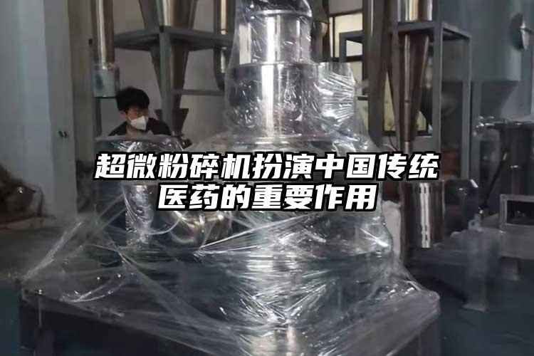 超微粉碎機(jī)扮演中國(guó)傳統(tǒng)醫(yī)藥的重要作用