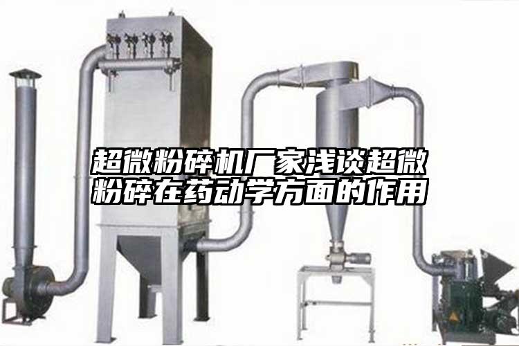 超微粉碎機(jī)廠家淺談超微粉碎在藥動(dòng)學(xué)方面的作用