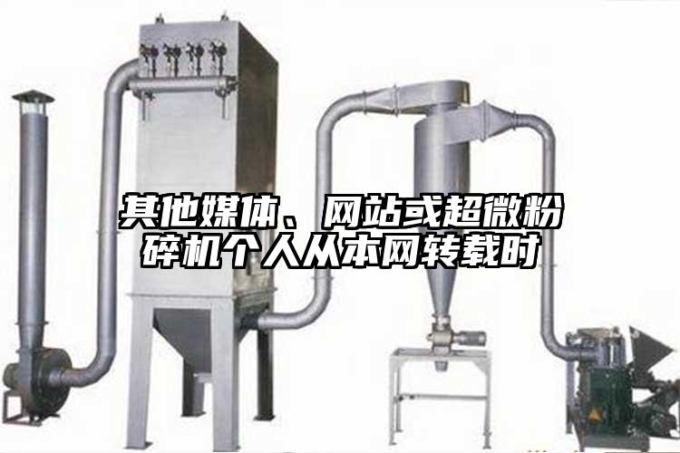 其他媒體、網(wǎng)站或超微粉碎機(jī)個(gè)人從本網(wǎng)轉(zhuǎn)載時(shí)