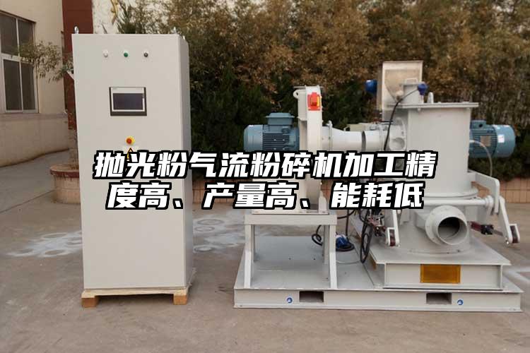 拋光粉氣流粉碎機(jī)加工精度高、產(chǎn)量高、能耗低