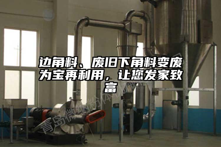 邊角料、廢舊下角料變廢為寶再利用，讓您發(fā)家致富