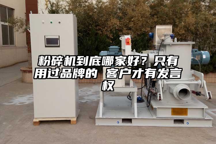 粉碎機到底哪家好？只有用過品牌的 客戶才有發(fā)言權(quán)