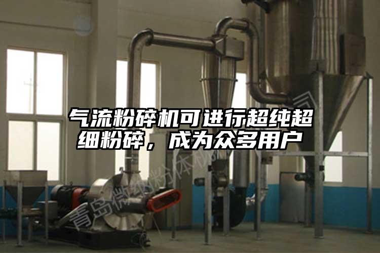 氣流粉碎機可進行超純超細(xì)粉碎，成為眾多用戶