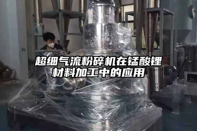 超細氣流粉碎機在錳酸鋰材料加工中的應(yīng)用